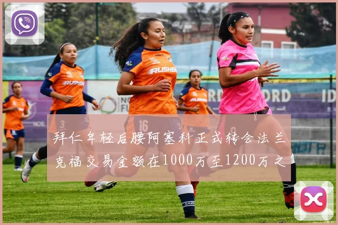 拜仁年轻后腰阿塞科正式转会法兰克福交易金额在1000万至1200万之间