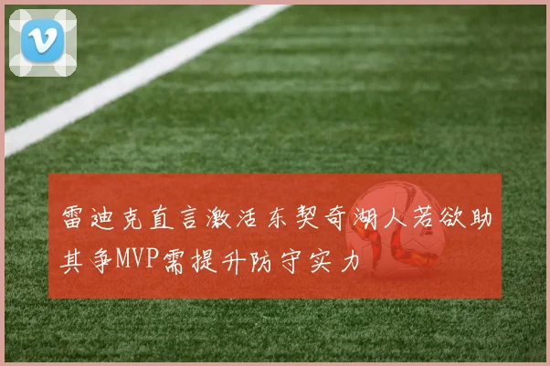 雷迪克直言激活东契奇湖人若欲助其争MVP需提升防守实力