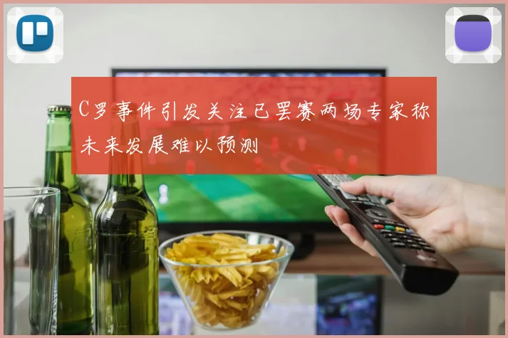 C罗事件引发关注已罢赛两场专家称未来发展难以预测