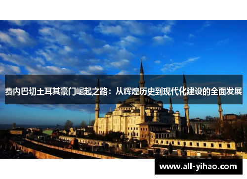 费内巴切土耳其豪门崛起之路：从辉煌历史到现代化建设的全面发展