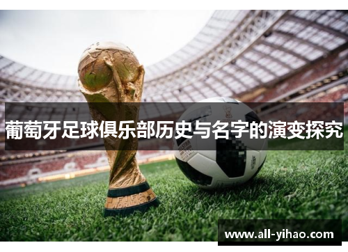 葡萄牙足球俱乐部历史与名字的演变探究