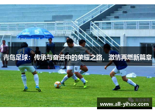 青岛足球：传承与奋进中的荣耀之路，激情再燃新篇章